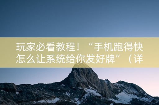 玩家必看教程！“手机跑得快怎么让系统给你发好牌”（详细透视教程）-哔哩哔哩