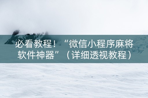 必看教程！“微信小程序麻将软件神器”（详细透视教程）-哔哩哔哩
