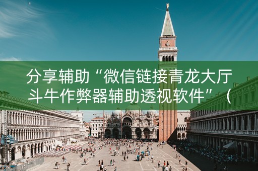分享辅助“微信链接青龙大厅斗牛作弊器辅助透视软件”（详细透视教程）-哔哩哔哩