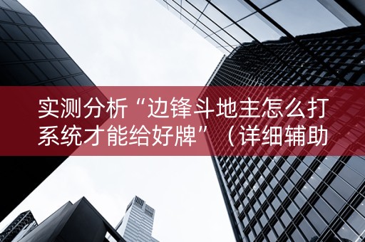 实测分析“边锋斗地主怎么打系统才能给好牌”（详细辅助教程）-哔哩哔哩