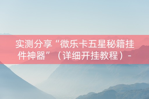 实测分享“微乐卡五星秘籍挂件神器”（详细开挂教程）-哔哩哔哩