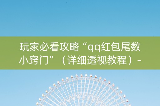 玩家必看攻略“qq红包尾数小窍门”（详细透视教程）-哔哩哔哩