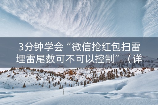 3分钟学会“微信抢红包扫雷埋雷尾数可不可以控制”（详细透视教程）-哔哩哔哩