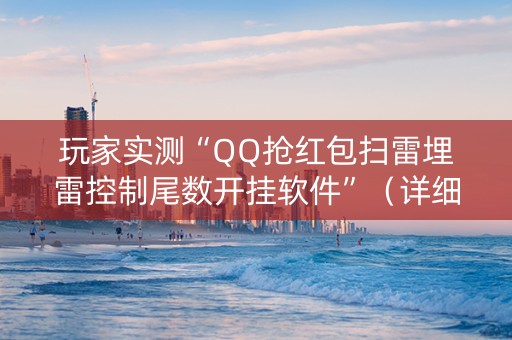 玩家实测“QQ抢红包扫雷埋雷控制尾数开挂软件”（详细透视教程）-哔哩哔哩