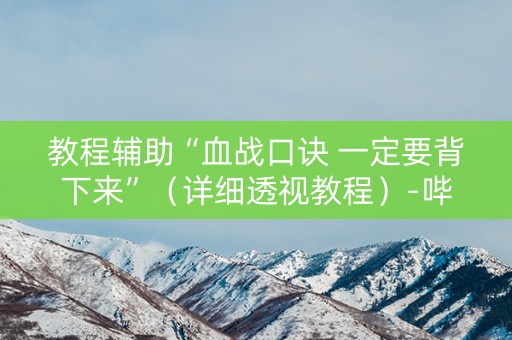 详细阅读:教程辅助“血战口诀 一定要背下来”(详细透视教程)-哔哩哔哩 教程辅助“血战口诀 一定要背下来”(详细透视教程)-哔哩哔哩