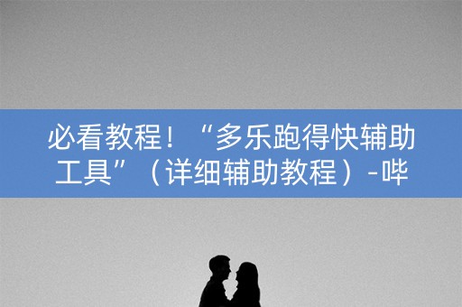 必看教程！“多乐跑得快辅助工具”（详细辅助教程）-哔哩哔哩