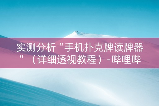 实测分析“手机扑克牌读牌器”（详细透视教程）-哔哩哔哩