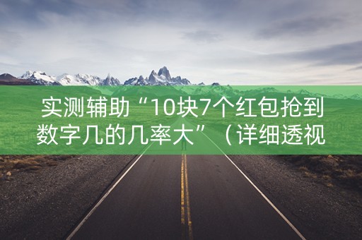 实测辅助“10块7个红包抢到数字几的几率大”（详细透视教程）-哔哩哔哩