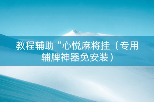 教程辅助“心悦麻将挂（专用辅牌神器免安装）