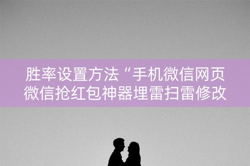胜率设置方法“手机微信网页微信抢红包神器埋雷扫雷修改红包”（详细透视教程）-哔哩哔哩