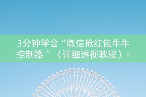 3分钟学会“微信抢红包牛牛控制器 ”（详细透视教程）-哔哩哔哩