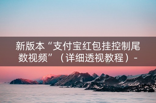 新版本“支付宝红包挂控制尾数视频”（详细透视教程）-哔哩哔哩