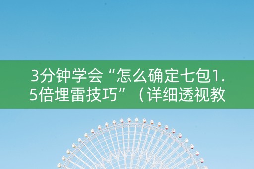 3分钟学会“怎么确定七包1.5倍埋雷技巧”（详细透视教程）-哔哩哔哩