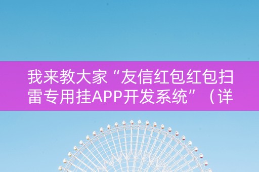 我来教大家“友信红包红包扫雷专用挂APP开发系统”（详细透视教程）-哔哩哔哩