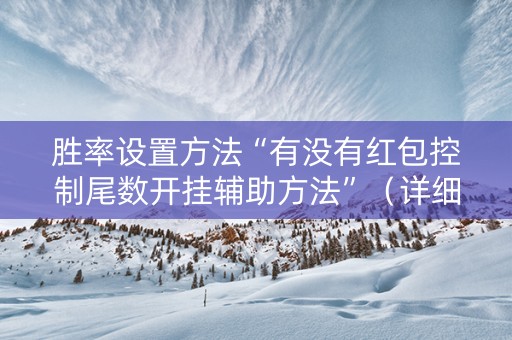 胜率设置方法“有没有红包控制尾数开挂辅助方法”（详细透视教程）-哔哩哔哩