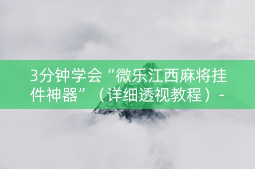 3分钟学会“微乐江西麻将挂件神器”（详细透视教程）-哔哩哔哩