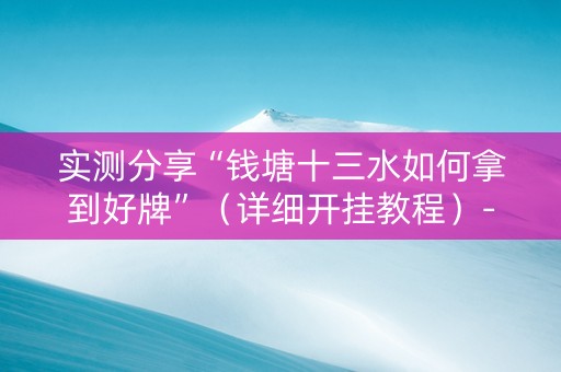 实测分享“钱塘十三水如何拿到好牌”（详细开挂教程）-哔哩哔哩