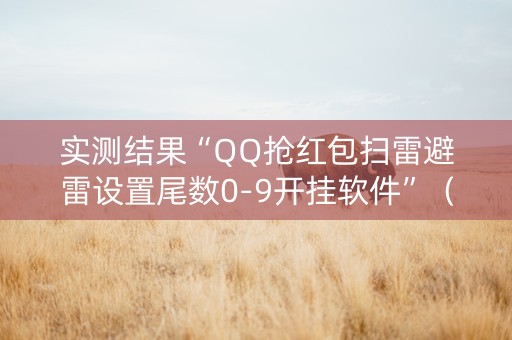 实测结果“QQ抢红包扫雷避雷设置尾数0-9开挂软件”（详细透视教程）-哔哩哔哩