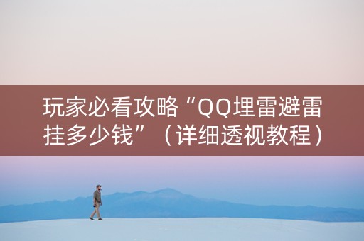 玩家必看攻略“QQ埋雷避雷挂多少钱”（详细透视教程）-哔哩哔哩