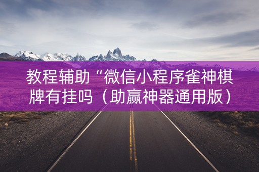 教程辅助“微信小程序雀神棋牌有挂吗（助赢神器通用版）