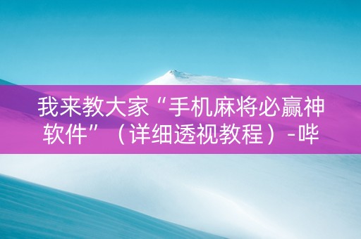我来教大家“手机麻将必赢神软件”（详细透视教程）-哔哩哔哩