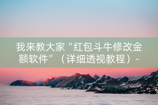 我来教大家“红包斗牛修改金额软件”（详细透视教程）-哔哩哔哩