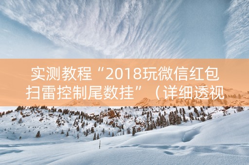 实测教程“2018玩微信红包扫雷控制尾数挂”（详细透视教程）-哔哩哔哩