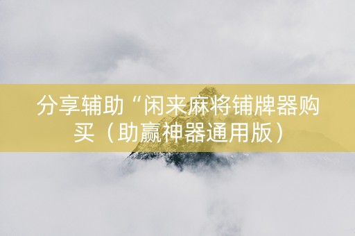 分享辅助“闲来麻将铺牌器购买（助赢神器通用版）