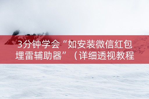 3分钟学会“如安装微信红包埋雷辅助器”（详细透视教程）-哔哩哔哩