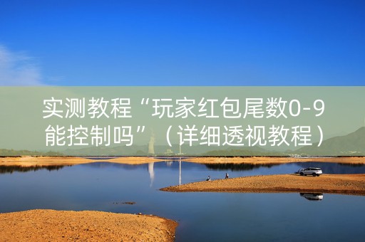实测教程“玩家红包尾数0-9能控制吗”（详细透视教程）-哔哩哔哩