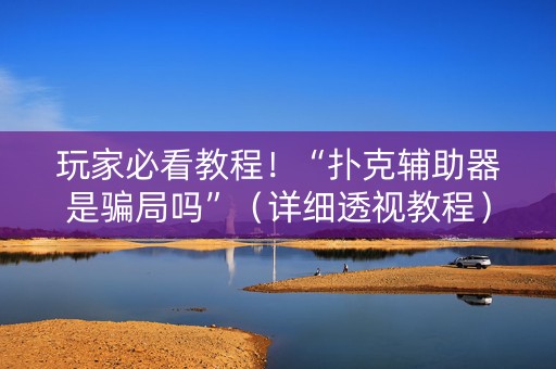 玩家必看教程！“扑克辅助器是骗局吗”（详细透视教程）-哔哩哔哩