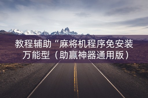 教程辅助“麻将机程序免安装 万能型（助赢神器通用版）