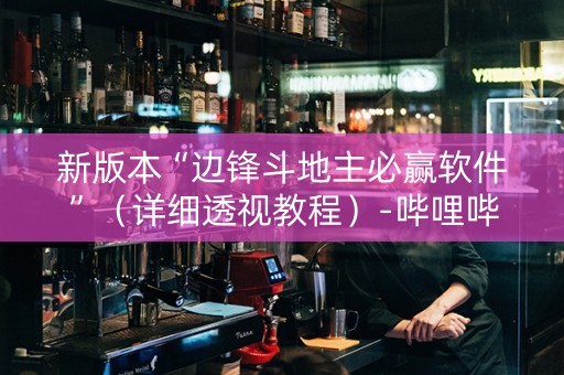 新版本“边锋斗地主必赢软件”（详细透视教程）-哔哩哔哩