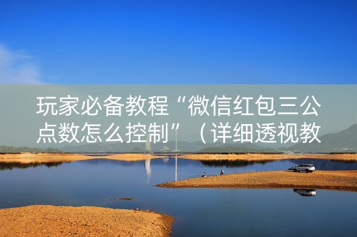 玩家必备教程“微信红包三公点数怎么控制”（详细透视教程）-哔哩哔哩
