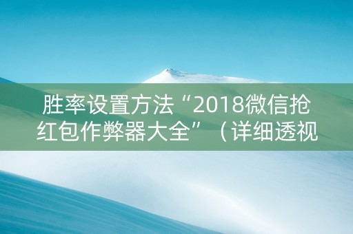 胜率设置方法“2018微信抢红包作弊器大全”（详细透视教程）-哔哩哔哩