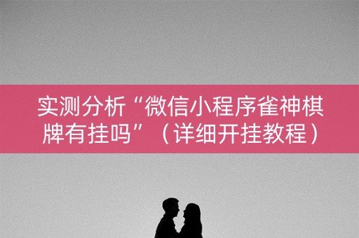 实测分析“微信小程序雀神棋牌有挂吗”（详细开挂教程）-哔哩哔哩