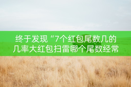 终于发现“7个红包尾数几的几率大红包扫雷哪个尾数经常出”（详细透视教程）-哔哩哔哩