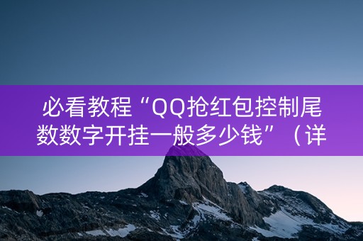 必看教程“QQ抢红包控制尾数数字开挂一般多少钱”（详细透视教程）-哔哩哔哩