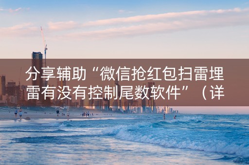 分享辅助“微信抢红包扫雷埋雷有没有控制尾数软件”（详细透视教程）-哔哩哔哩