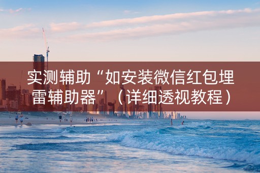 实测辅助“如安装微信红包埋雷辅助器”（详细透视教程）-哔哩哔哩