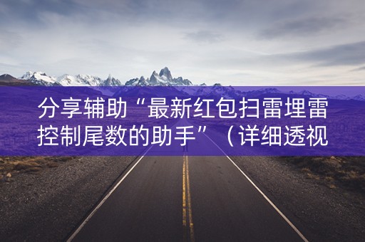 分享辅助“最新红包扫雷埋雷控制尾数的助手”（详细透视教程）-哔哩哔哩