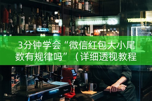 3分钟学会“微信红包大小尾数有规律吗”（详细透视教程）-哔哩哔哩