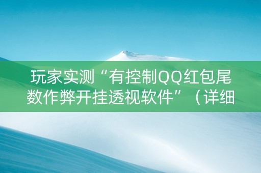 玩家实测“有控制QQ红包尾数作弊开挂透视软件”（详细透视教程）-哔哩哔哩