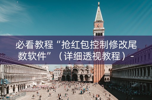 必看教程“抢红包控制修改尾数软件”（详细透视教程）-哔哩哔哩