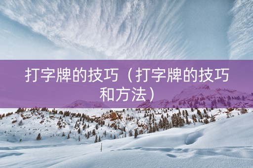 打字牌的技巧（打字牌的技巧和方法）