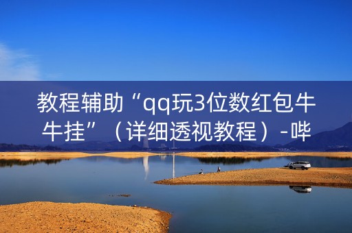 教程辅助“qq玩3位数红包牛牛挂”（详细透视教程）-哔哩哔哩