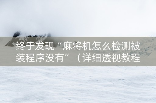 终于发现“麻将机怎么检测被装程序没有”（详细透视教程）-哔哩哔哩