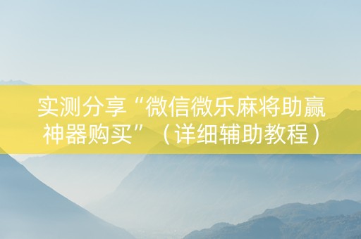 实测分享“微信微乐麻将助赢神器购买”（详细辅助教程）-哔哩哔哩