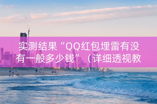 实测结果“QQ红包埋雷有没有一般多少钱”（详细透视教程）-哔哩哔哩