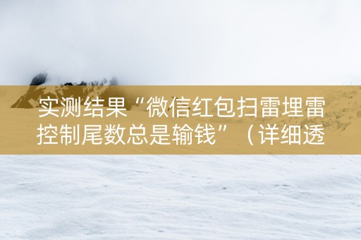 实测结果“微信红包扫雷埋雷控制尾数总是输钱”（详细透视教程）-哔哩哔哩